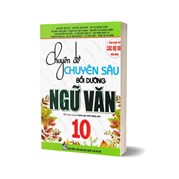 Chuyên Đề Chuyên Sâu Bồi Dưỡng Ngữ Văn 10 (Dùng Chung Cho Các Bộ SGK Hiện Hành)