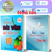 Combo Tuyển Chọn Những Bài Văn Đạt Điểm Cao Của Học Sinh Giỏi Lớp 10 (Dùng Chung Cho Các Bộ SGK Hiện Hành) - Bộ 2 Quyển