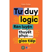 Tư Duy Logic Rèn Luyện Thuyết Phục Trong Giao Tiếp