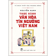 Tủ Sách Triết Học Phương Đông - Thực Hành Văn Hóa Tín Ngưỡng Việt Nam