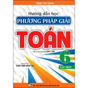 Hướng Dẫn Học Và Phương Pháp Giải Toán 6 - Tập 1 (Bám Sát SGK Chân Trời Sáng Tạo)