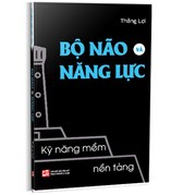 Kỹ Năng Mềm Nền Tảng - Bộ Não Và Năng Lực