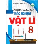 Câu Hỏi Và Bài Tập Trắc Nghiệm Vật Lí 8 (Dùng Chung Cho Các Bộ SGK Hiện Hành)