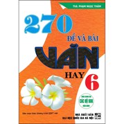 270 Đề Và Bài Văn Hay 6 (Dùng Chung Cho Các Bộ SGK Hiện Hành)