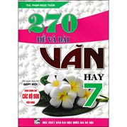 270 Đề Và Bài Văn Hay 7 (Dùng Chung Cho Các Bộ SGK Hiện Hành)