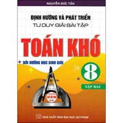 Định Hướng Và Phát Triển Tư Duy Giải Bài Tập Toán Khó Lớp 8 - Tập 2 (Dùng Chung Cho Các Bộ SGK Hiện Hành)