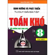 Định Hướng Và Phát Triển Tư Duy Giải Bài Tập Toán Khó Lớp 8 - Tập 1 (Dùng Chung Cho Các Bộ SGK Hiện Hành)