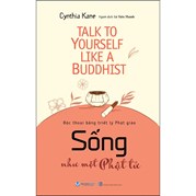 Talk To Yourself Like A Buddhist - Sống Như Một Phật Tử