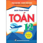 Sách Tham Khảo Toán 12 (Dùng Chung Cho Các Bộ SGK Hiện Hành)