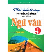 Phát Triển Kĩ Năng Đọc - Hiểu Và Viết Văn Bản Theo Thể Loại Ngữ Văn 9 (Bám Sát SGK Cánh Diều)