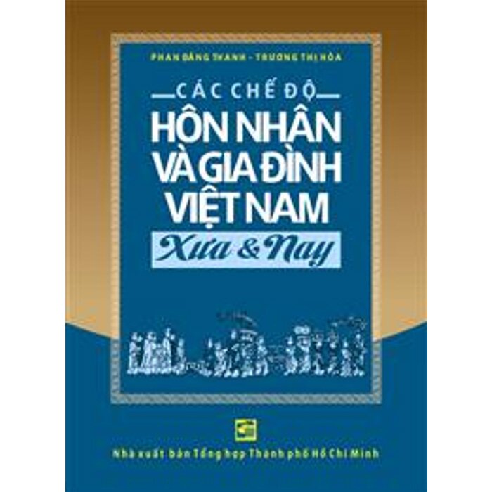 Các Chế Độ Hôn Nhân Và Gia Đình Việt Nam Xưa Và Nay (Bìa Cứng)