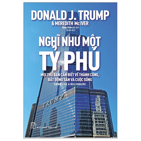 Nghĩ Như Một Tỷ Phú - Mọi Thứ Bạn Cần Biết Về Thành Công, Bất Động Sản Và Cuộc Sống (Tái Bản 2022)