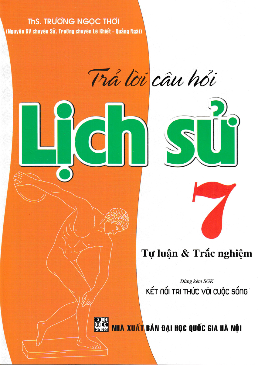 TRẢ LỜI CÂU HỎI LỊCH SỬ 7 - TỰ LUẬN & TRẮC NGHIỆM (DÙNG KÈM SGK KẾT NỐI TRI THỨC VỚI CUỘC SỐNG)