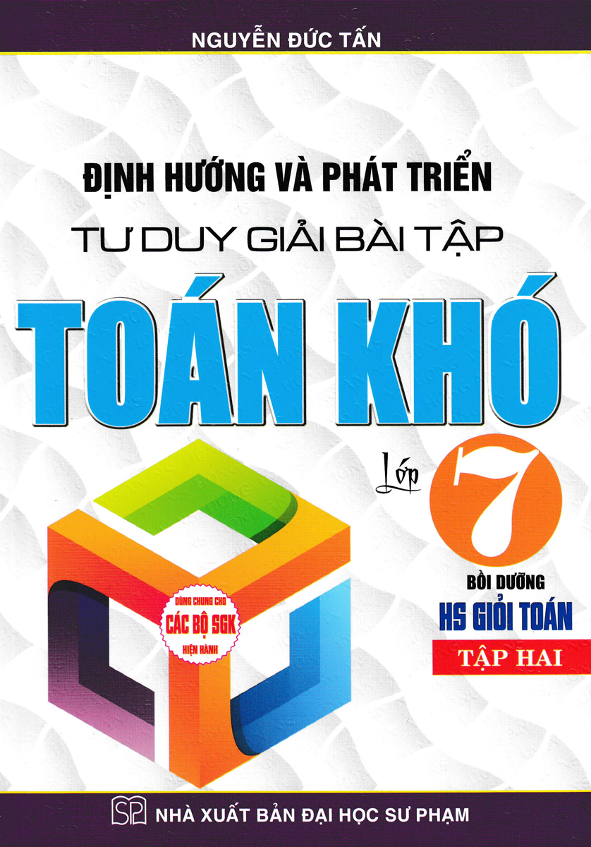 ĐỊNH HƯỚNG VÀ PHÁT TRIỂN TƯ DUY GIẢI BÀI TẬP TOÁN KHÓ LỚP 7 - TẬP 2 (BIÊN SOẠN THEO CHƯƠNG TRÌNH GDPT MỚI)