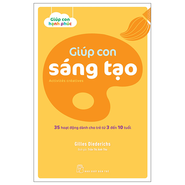 Giúp Con Hạnh Phúc - Giúp Con Sáng Tạo - 35 Hoạt Động Dành Cho Trẻ Từ 3 Đến 10 Tuổi