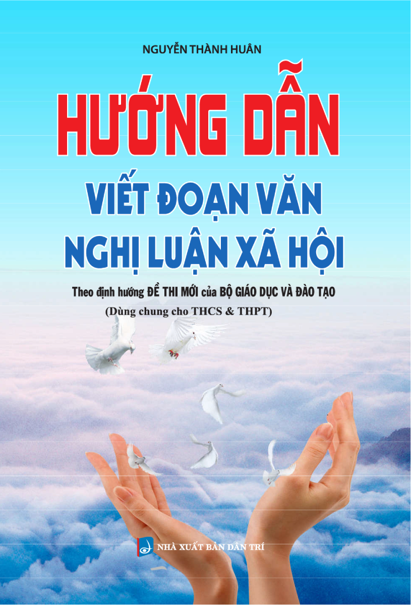 HƯỚNG DẪN VIẾT ĐOẠN VĂN NGHỊ LUẬN XÃ HỘI (THEO ĐỊNH HƯỚNG ĐỀ THI MỚI CỦA BỘ GĐ-ĐT) (DÙNG CHUNG CHO THCS & THPT)