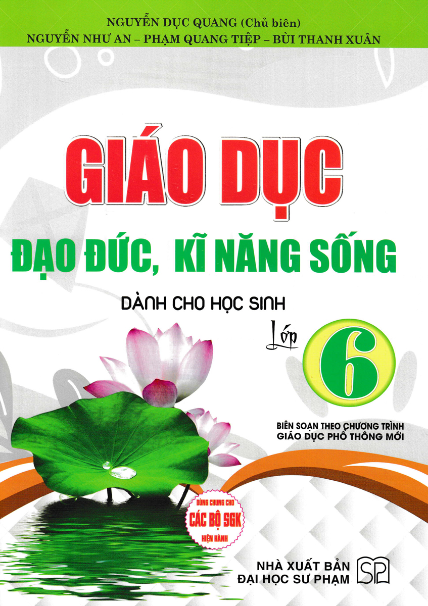 GIÁO DỤC ĐẠO ĐỨC, KĨ NĂNG SỐNG DÀNH CHO HỌC SINH LỚP 6 (BIÊN SOẠN THEO CHƯƠNG TRÌNH GDPT MỚI)