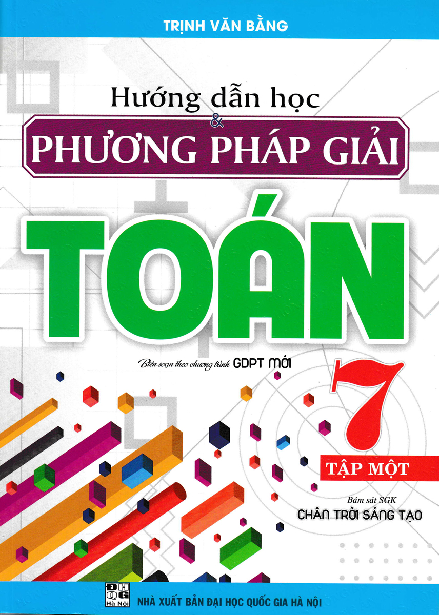 HƯỚNG DẪN HỌC & PHƯƠNG PHÁP GIẢI TOÁN LỚP 7 - TẬP 1 (BÁM SÁT SGK CHÂN TRỜI SÁNG TẠO)