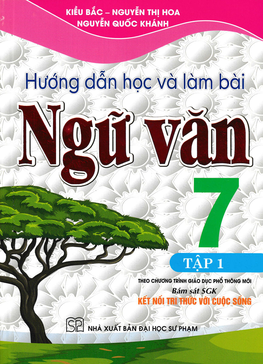 HƯỚNG DẪN HỌC VÀ LÀM BÀI NGỮ VĂN 7 - TẬP 1 (BÁM SÁT SGK KẾT NỐI TRI THỨC VỚI CUỘC SỐNG)