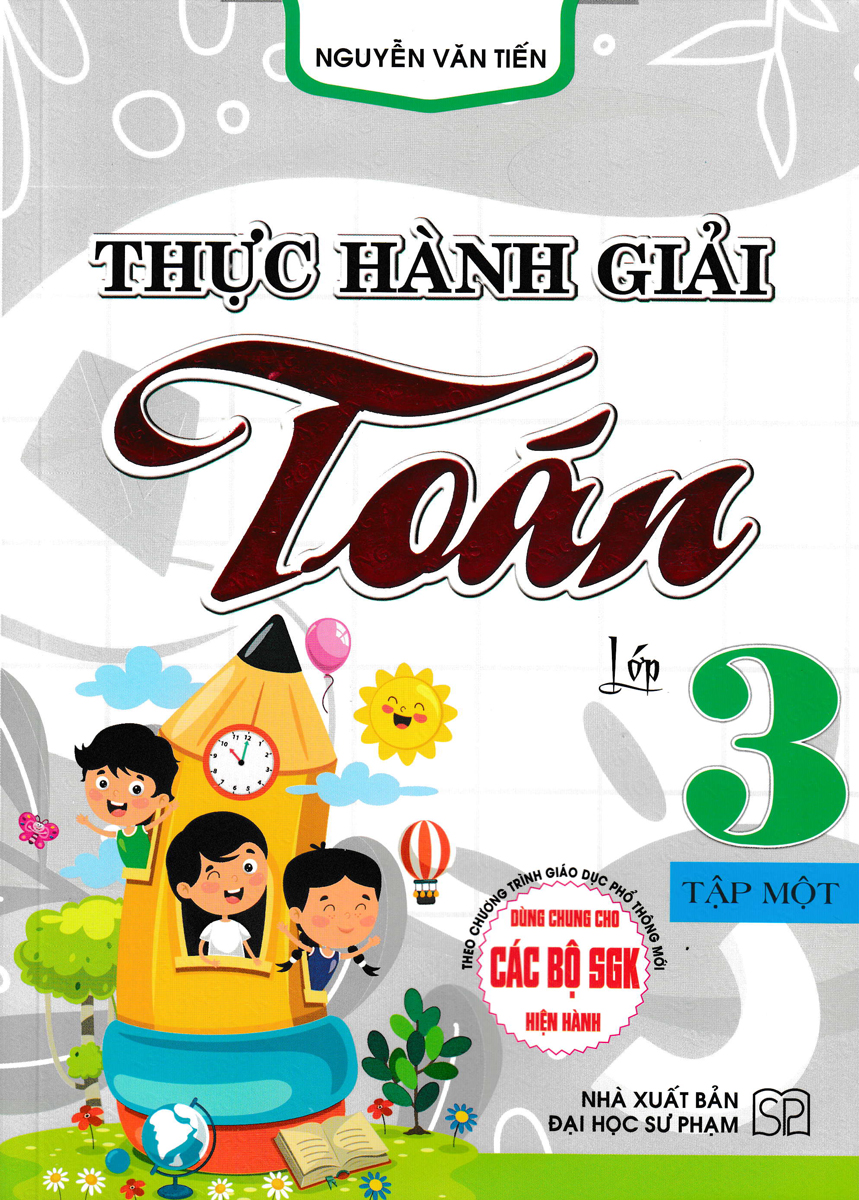 THỰC HÀNH GIẢI TOÁN LỚP 3 - TẬP MỘT (BIÊN SOẠN THEO CHƯƠNG TRÌNH GDPT MỚI)