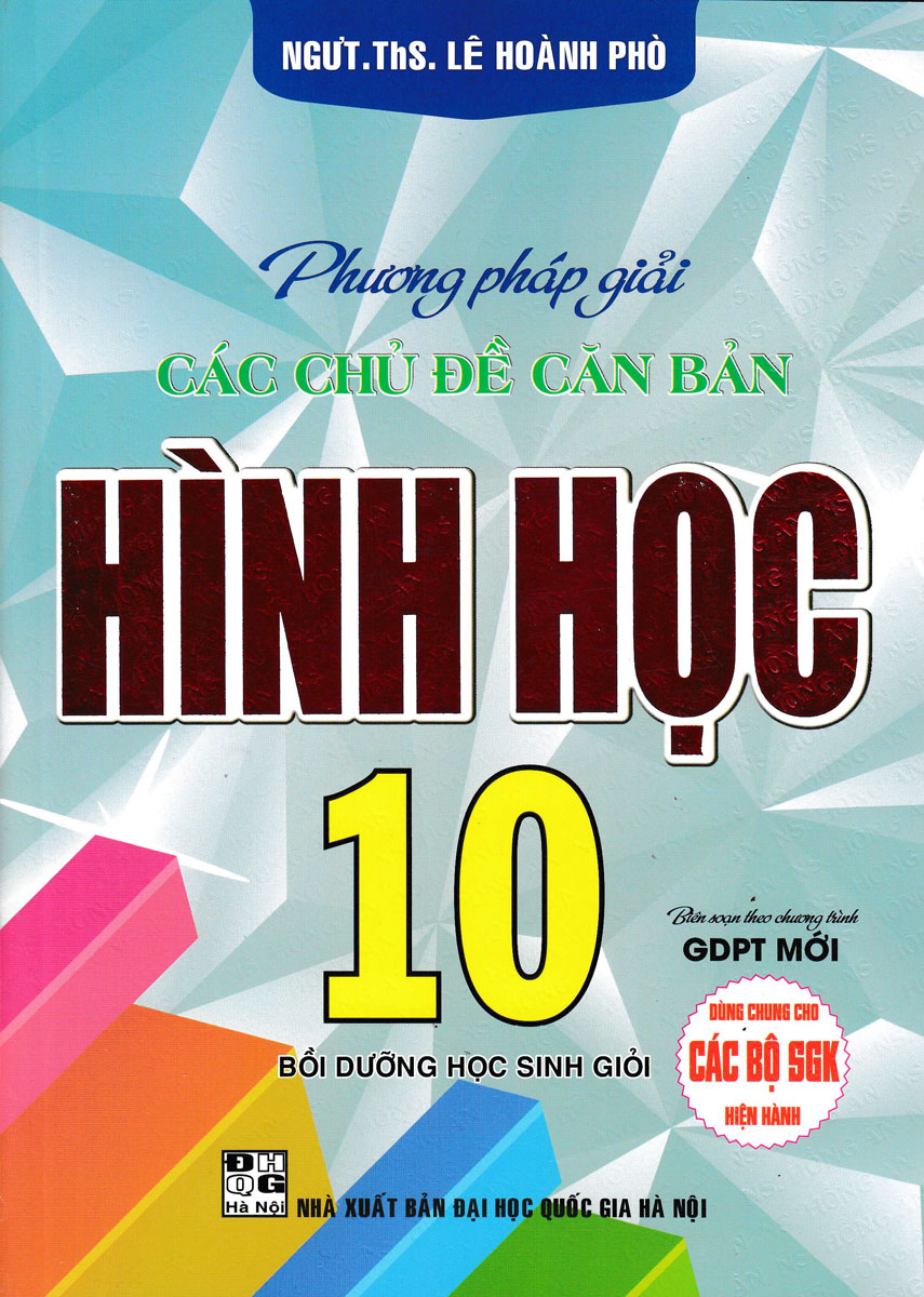 PHƯƠNG PHÁP GIẢI CÁC CHỦ ĐỀ CĂN BẢN HÌNH HỌC 10 (BIÊN SOẠN THEO CHƯƠNG TRÌNH GDPT MỚI)