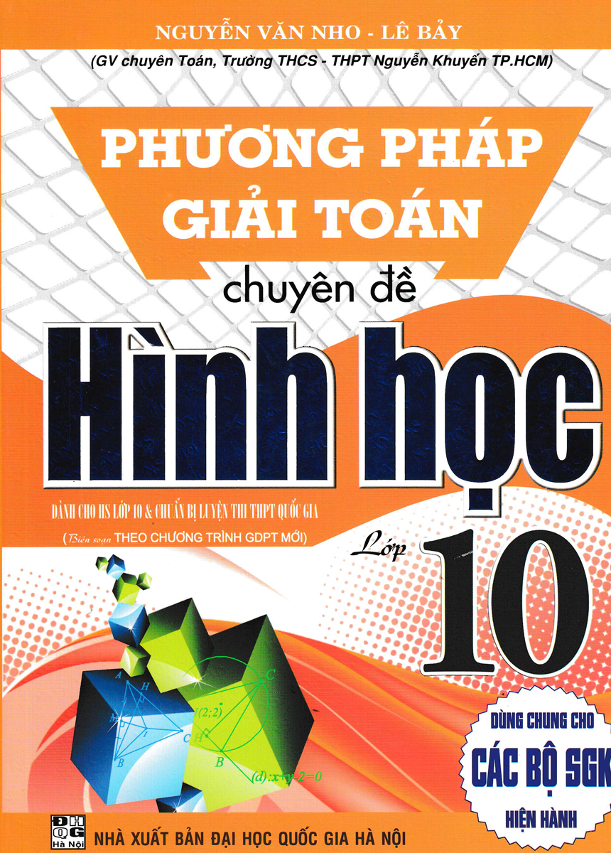 PHƯƠNG PHÁP GIẢI TOÁN CHUYÊN ĐỀ HÌNH HỌC LỚP 10 (BIÊN SOẠN THEO CHƯƠNG TRÌNH GDPT MỚI)