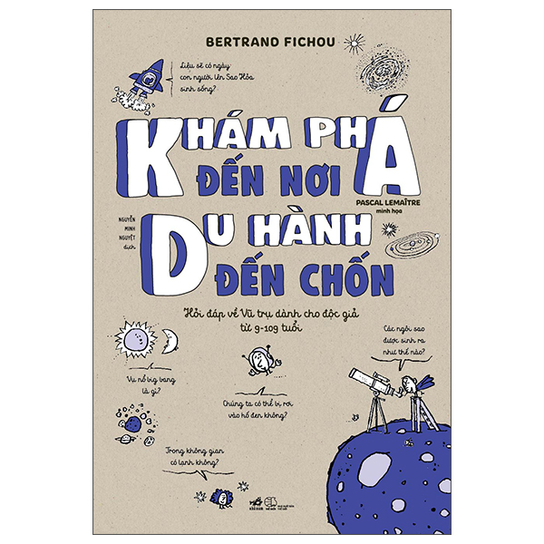 Khám Phá Đến Nơi, Du Hành Đến Chốn (Hỏi Đáp Về Vũ Trụ Dành Cho Độc Giả Từ 9-109 Tuổi)