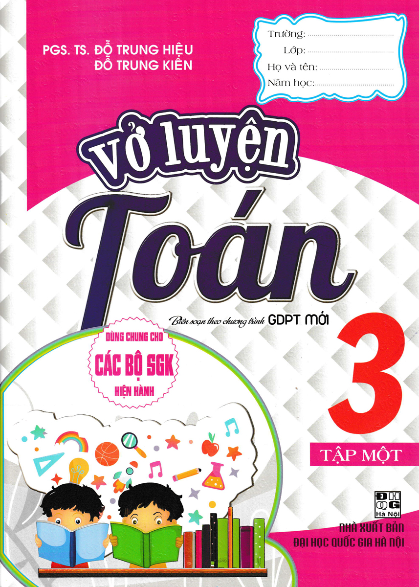 VỞ LUYỆN TOÁN LỚP 3 - TẬP 1 (DÙNG CHUNG CHO CÁC BỘ SGK HIỆN HÀNH)