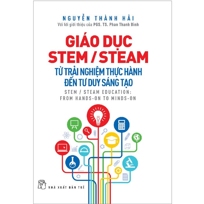 Giáo Dục Stem/ Steam: Từ Trải Nghiệm Thực Hành Đến Tư Duy Sáng Tạo