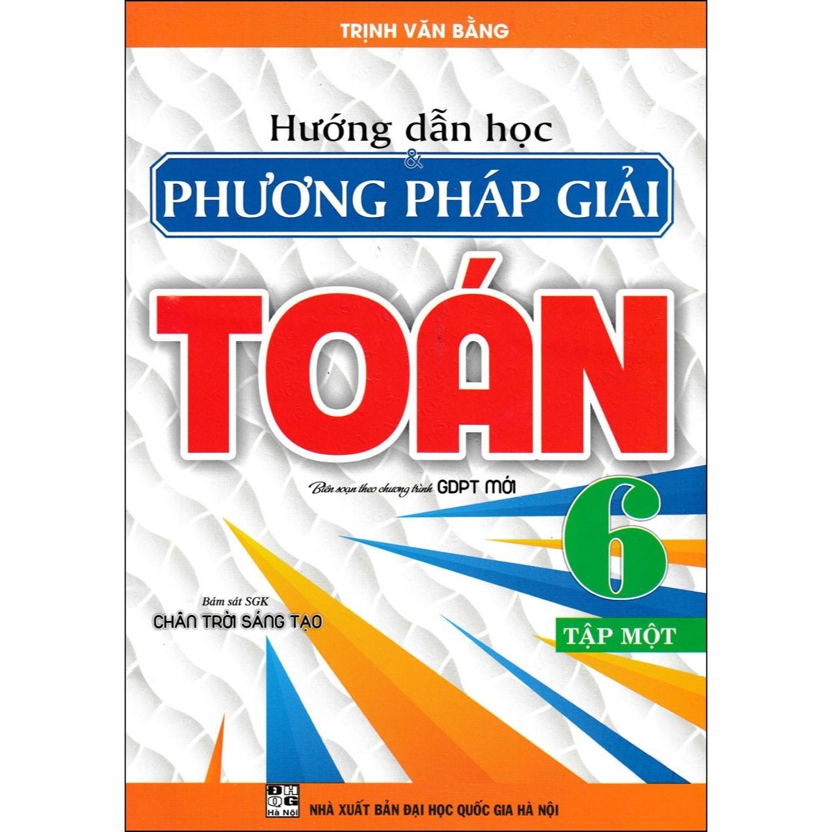 Hướng Dẫn Học Và Phương Pháp Giải Toán 6 - Tập 1 (Bám Sát SGK Chân Trời Sáng Tạo)