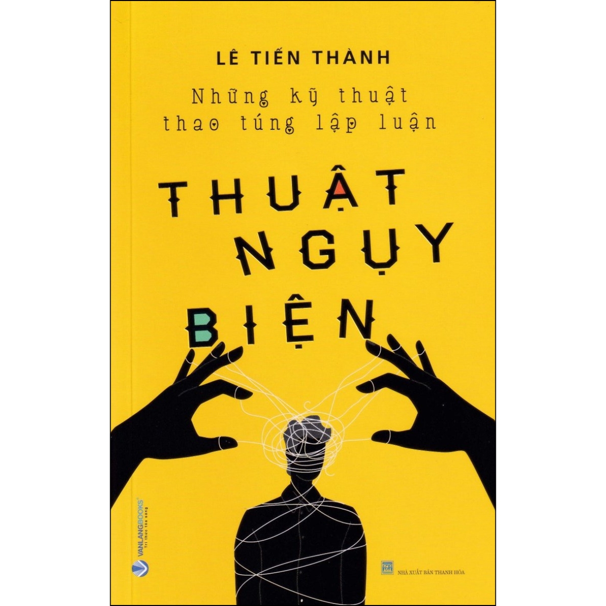 Thuật Ngụy Biện - Những Kỹ Thuật Thao Túng Lập Luận