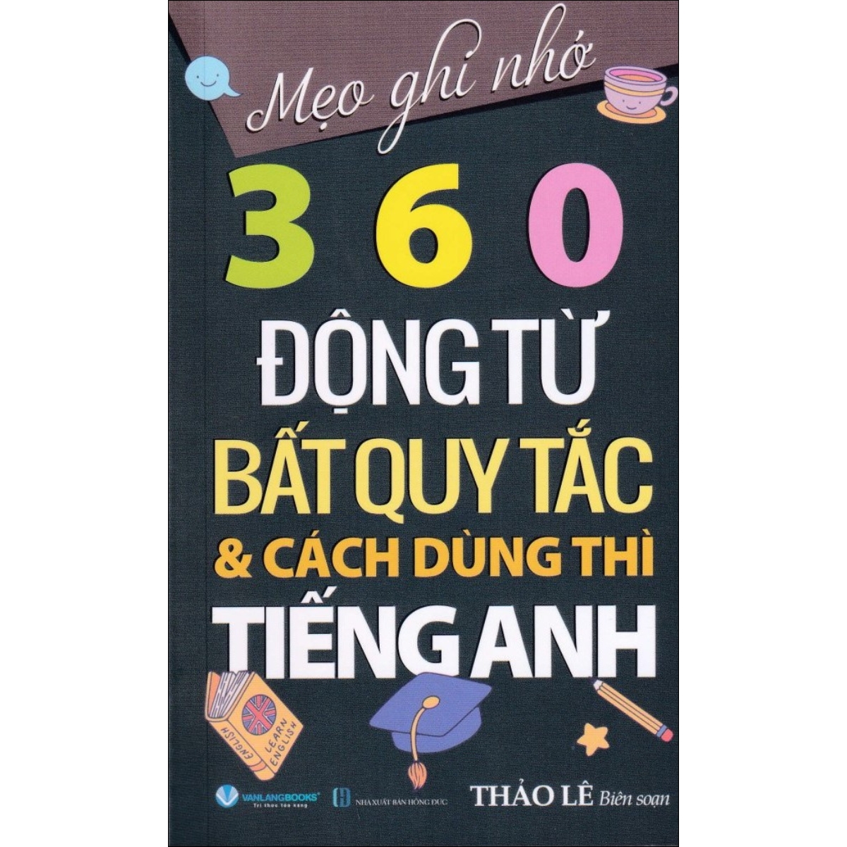 Mẹo Ghi Nhớ 360 Động Từ Bất Quy Tắc Và Cách Dùng Thì Tiếng Anh